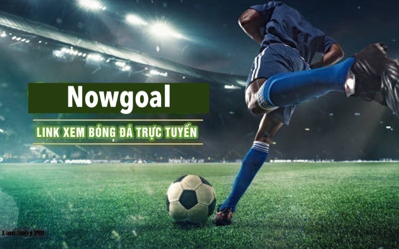 Nowgoal 152 Lưu ý cần biết khi xem bóng đá tại Nowgoal